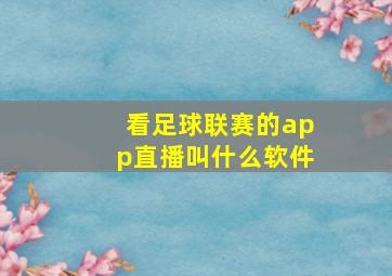 看足球联赛的app直播叫什么软件