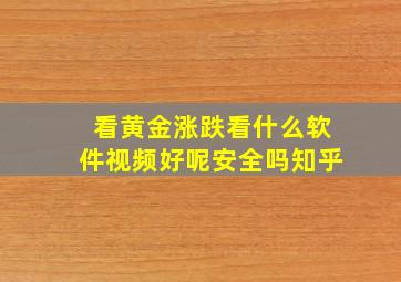 看黄金涨跌看什么软件视频好呢安全吗知乎