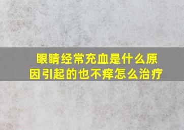 眼睛经常充血是什么原因引起的也不痒怎么治疗