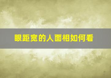 眼距宽的人面相如何看