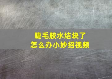 睫毛胶水结块了怎么办小妙招视频