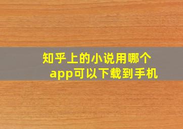 知乎上的小说用哪个app可以下载到手机