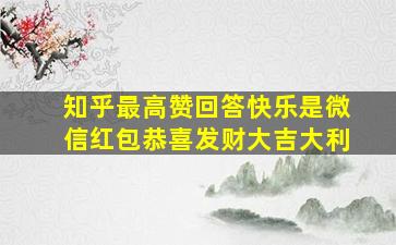 知乎最高赞回答快乐是微信红包恭喜发财大吉大利