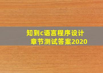 知到c语言程序设计章节测试答案2020