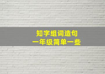 知字组词造句一年级简单一些