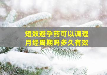 短效避孕药可以调理月经周期吗多久有效