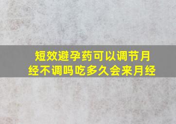 短效避孕药可以调节月经不调吗吃多久会来月经