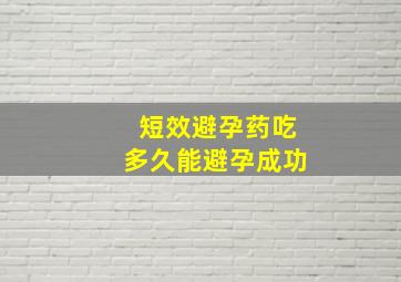 短效避孕药吃多久能避孕成功