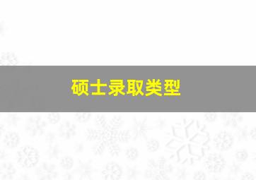 硕士录取类型