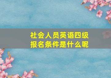 社会人员英语四级报名条件是什么呢