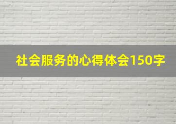 社会服务的心得体会150字