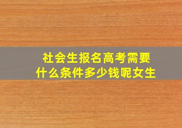 社会生报名高考需要什么条件多少钱呢女生