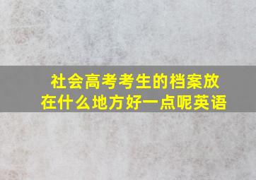 社会高考考生的档案放在什么地方好一点呢英语