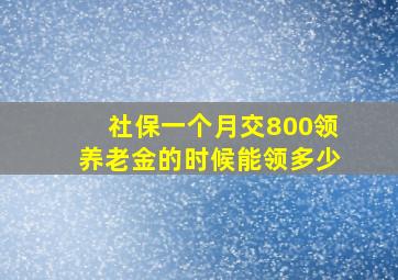 社保一个月交800领养老金的时候能领多少