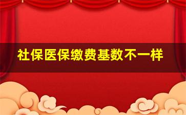 社保医保缴费基数不一样