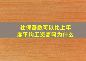 社保基数可以比上年度平均工资高吗为什么