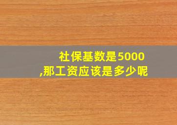 社保基数是5000,那工资应该是多少呢