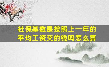 社保基数是按照上一年的平均工资交的钱吗怎么算