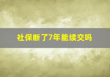 社保断了7年能续交吗