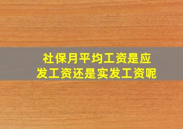 社保月平均工资是应发工资还是实发工资呢