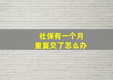 社保有一个月重复交了怎么办