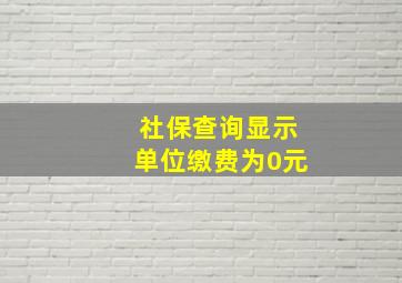 社保查询显示单位缴费为0元