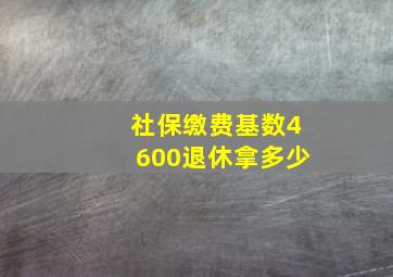 社保缴费基数4600退休拿多少