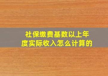 社保缴费基数以上年度实际收入怎么计算的