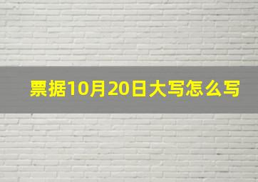 票据10月20日大写怎么写