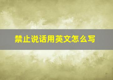 禁止说话用英文怎么写