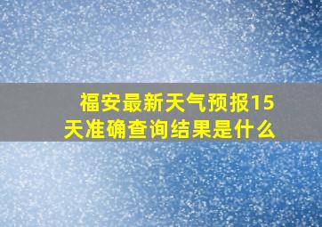 福安最新天气预报15天准确查询结果是什么