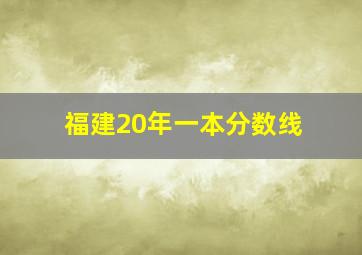 福建20年一本分数线