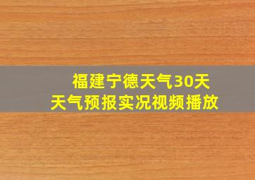 福建宁德天气30天天气预报实况视频播放