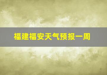 福建福安天气预报一周