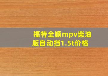 福特全顺mpv柴油版自动挡1.5t价格