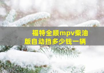 福特全顺mpv柴油版自动挡多少钱一辆