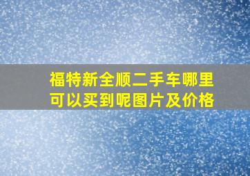 福特新全顺二手车哪里可以买到呢图片及价格