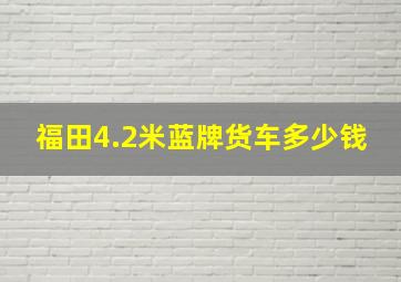 福田4.2米蓝牌货车多少钱