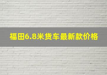 福田6.8米货车最新款价格