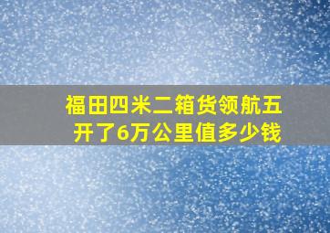 福田四米二箱货领航五开了6万公里值多少钱