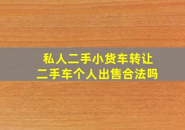 私人二手小货车转让二手车个人出售合法吗