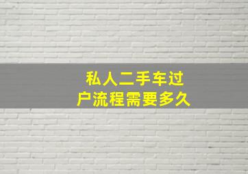 私人二手车过户流程需要多久