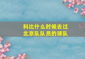 科比什么时候去过北京队队员的球队