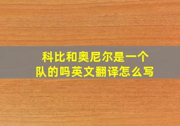 科比和奥尼尔是一个队的吗英文翻译怎么写