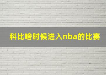 科比啥时候进入nba的比赛