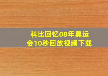 科比回忆08年奥运会10秒回放视频下载