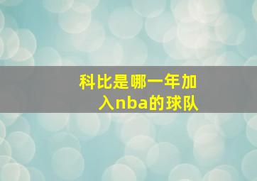 科比是哪一年加入nba的球队