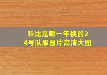 科比是哪一年换的24号队服图片高清大图