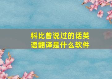 科比曾说过的话英语翻译是什么软件