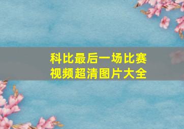 科比最后一场比赛视频超清图片大全